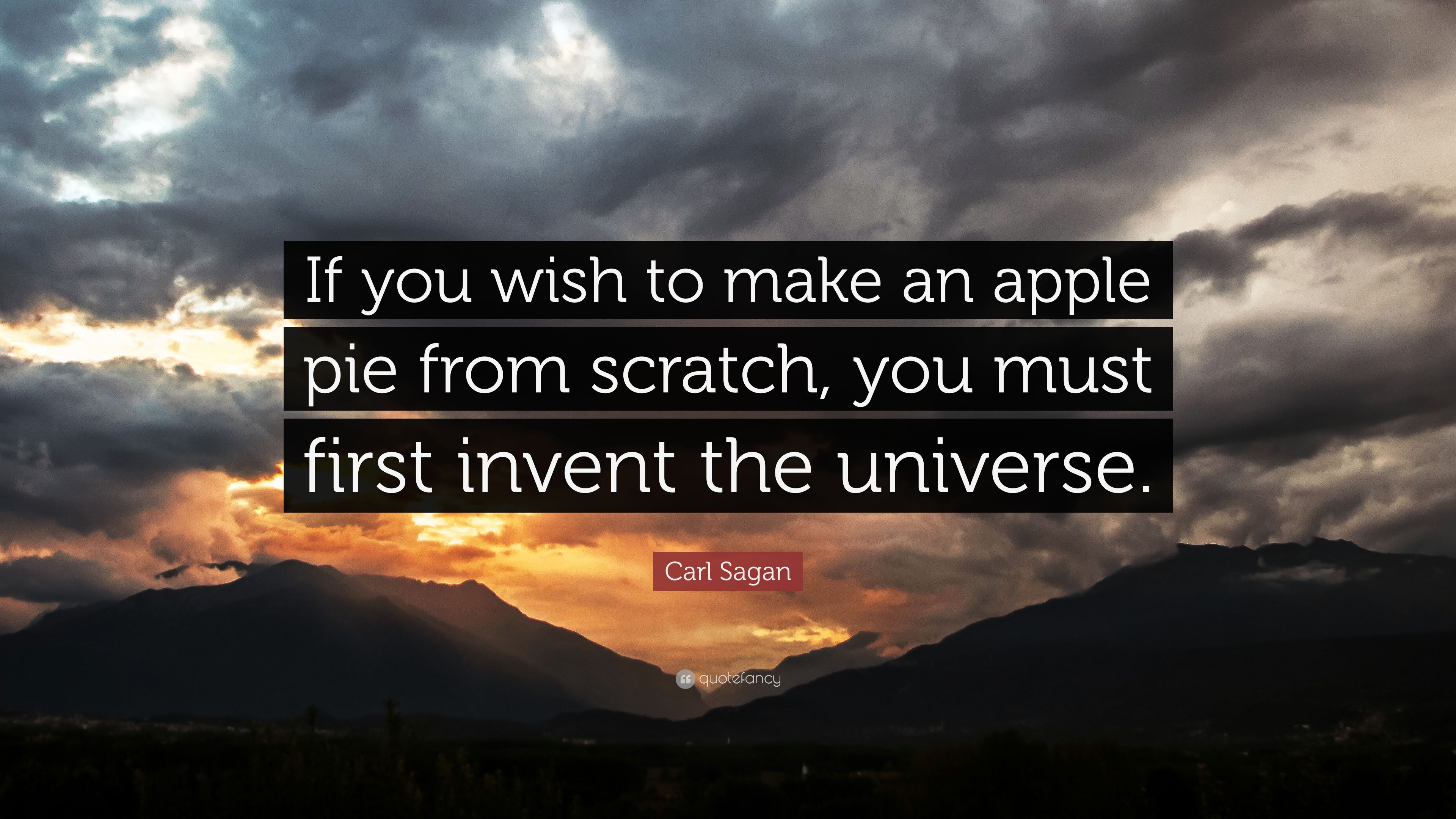 2009598-Carl-Sagan-Quote-If-you-wish-to-make-an-apple-pie-from-scratch-you.jpg