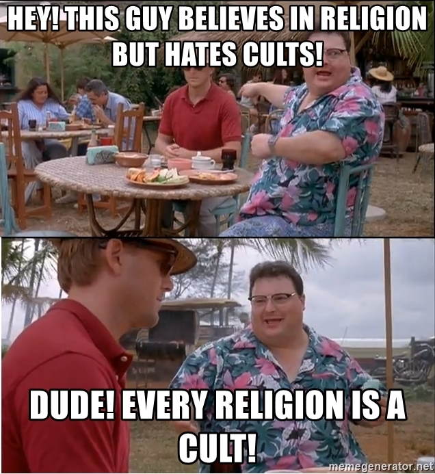 hey-this-guy-believes-in-religion-but-hates-cults-dude-every-religion-is-a-cult.jpg